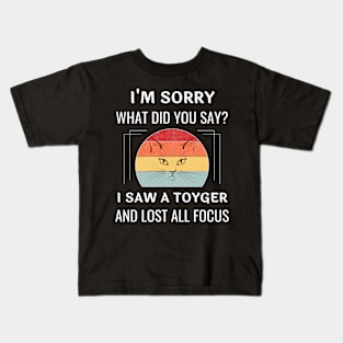 Funny Toyger Cat I'm Sorry What Did You Say I Saw A Toyger And Lost All Focus Kids T-Shirt